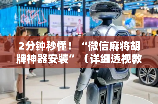 2分钟秒懂！“微信麻将胡牌神器安装”（详细透视教程）-哔哩哔哩