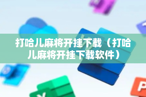 打哈儿麻将开挂下载（打哈儿麻将开挂下载软件）