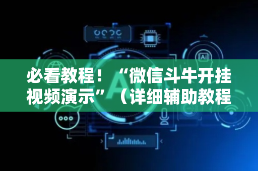 必看教程！“微信斗牛开挂视频演示”（详细辅助教程）-哔哩哔哩