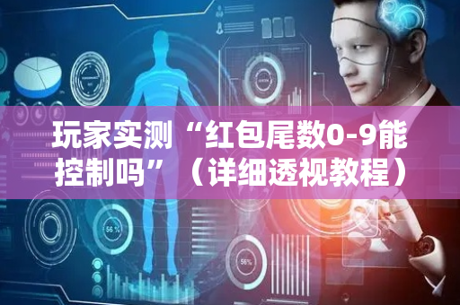 玩家实测“红包尾数0-9能控制吗”（详细透视教程）-哔哩哔哩
