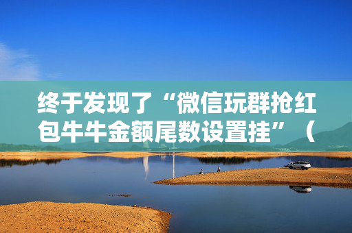 终于发现了“微信玩群抢红包牛牛金额尾数设置挂”（详细透视教程）-哔哩哔哩