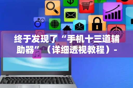 终于发现了“手机十三道辅助器”（详细透视教程）-哔哩哔哩