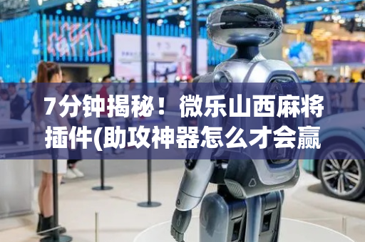 7分钟揭秘！微乐山西麻将插件(助攻神器怎么才会赢)