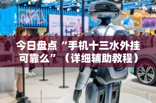 今日盘点“手机十三水外挂可靠么”（详细辅助教程）-哔哩哔哩