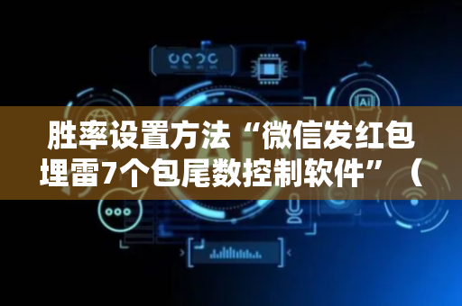 胜率设置方法“微信发红包埋雷7个包尾数控制软件”（详细透视教程）-哔哩哔哩