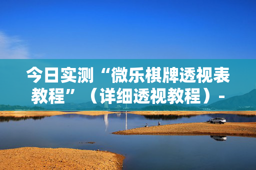 今日实测“微乐棋牌透视表教程”（详细透视教程）-哔哩哔哩