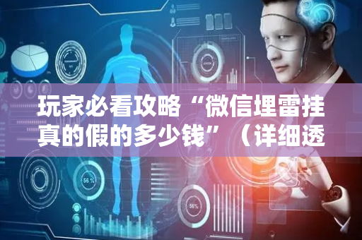 玩家必看攻略“微信埋雷挂真的假的多少钱”（详细透视教程）-哔哩哔哩