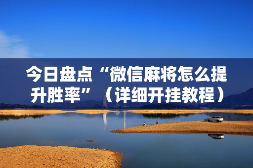 今日盘点“微信麻将怎么提升胜率”（详细开挂教程）-哔哩哔哩