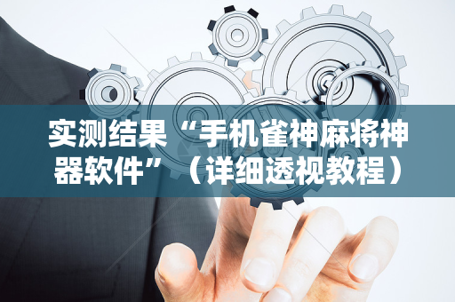 实测结果“手机雀神麻将神器软件”（详细透视教程）-哔哩哔哩