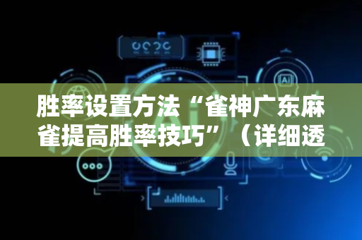 胜率设置方法“雀神广东麻雀提高胜率技巧”（详细透视教程）-哔哩哔哩