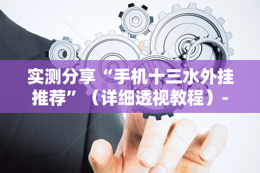 实测分享“手机十三水外挂推荐”（详细透视教程）-哔哩哔哩