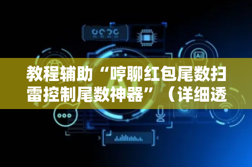 教程辅助“哼聊红包尾数扫雷控制尾数神器”（详细透视教程）-哔哩哔哩