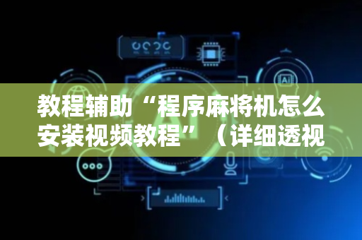 教程辅助“程序麻将机怎么安装视频教程”（详细透视教程）-哔哩哔哩