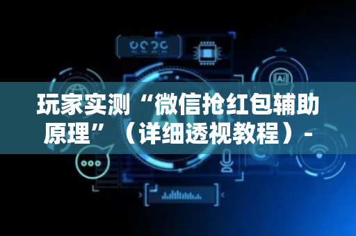 玩家实测“微信抢红包辅助原理”（详细透视教程）-哔哩哔哩