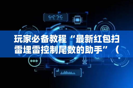 玩家必备教程“最新红包扫雷埋雷控制尾数的助手”（详细透视教程）-哔哩哔哩