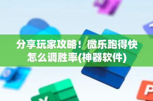 分享玩家攻略！微乐跑得快怎么调胜率(神器软件)