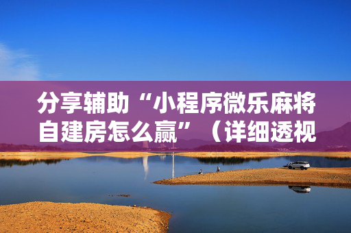 分享辅助“小程序微乐麻将自建房怎么赢”（详细透视教程）-哔哩哔哩