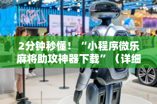 2分钟秒懂！“小程序微乐麻将助攻神器下载”（详细透视教程）-哔哩哔哩