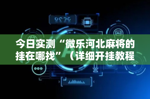 今日实测“微乐河北麻将的挂在哪找”（详细开挂教程）-哔哩哔哩
