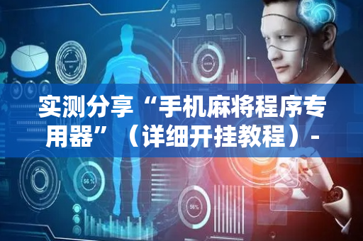 实测分享“手机麻将程序专用器”（详细开挂教程）-哔哩哔哩