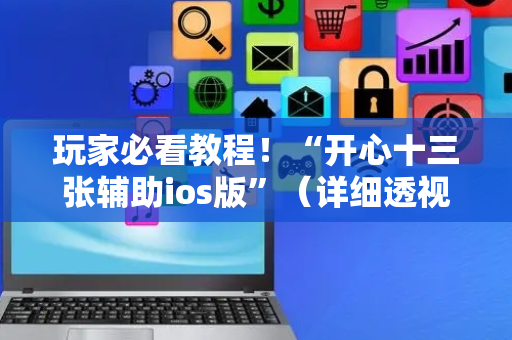 玩家必看教程！“开心十三张辅助ios版”（详细透视教程）-哔哩哔哩
