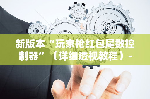 新版本“玩家抢红包尾数控制器”（详细透视教程）-哔哩哔哩