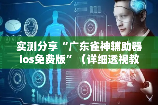 实测分享“广东雀神辅助器ios免费版”（详细透视教程）-哔哩哔哩