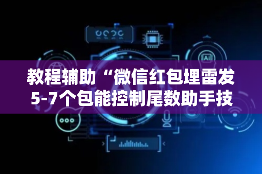 教程辅助“微信红包埋雷发5-7个包能控制尾数助手技巧”（详细透视教程）-哔哩哔哩