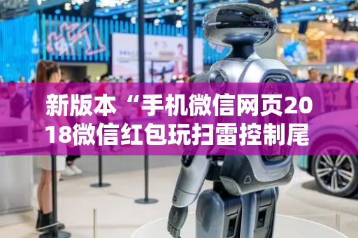 新版本“手机微信网页2018微信红包玩扫雷控制尾 数开挂软件要多少”（详细透视教程）-哔哩哔哩