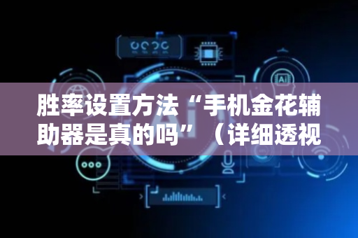 胜率设置方法“手机金花辅助器是真的吗”（详细透视教程）-哔哩哔哩