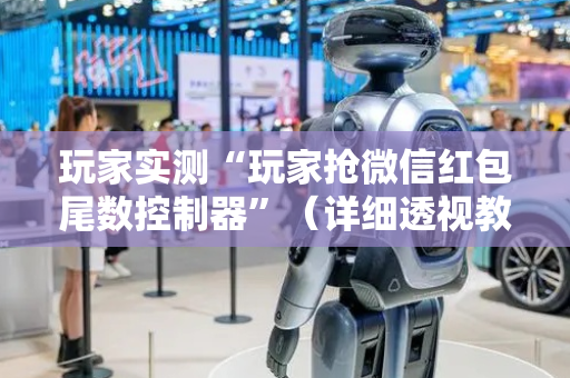 玩家实测“玩家抢微信红包尾数控制器”（详细透视教程）-哔哩哔哩