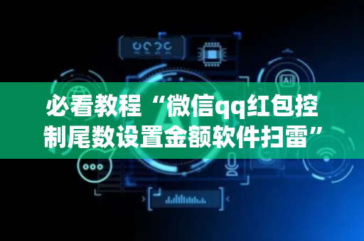 必看教程“微信qq红包控制尾数设置金额软件扫雷”（详细透视教程）-哔哩哔哩