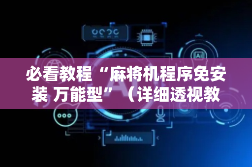 必看教程“麻将机程序免安装 万能型”（详细透视教程）-哔哩哔哩