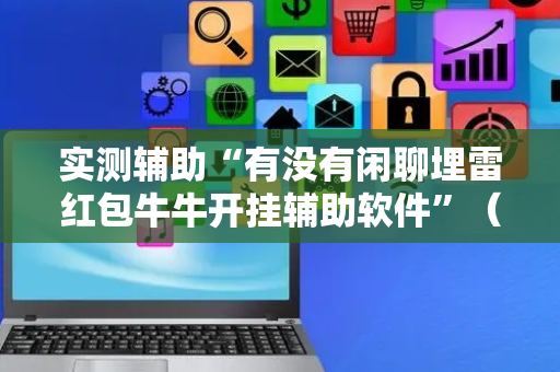 实测辅助“有没有闲聊埋雷红包牛牛开挂辅助软件”（详细透视教程）-哔哩哔哩
