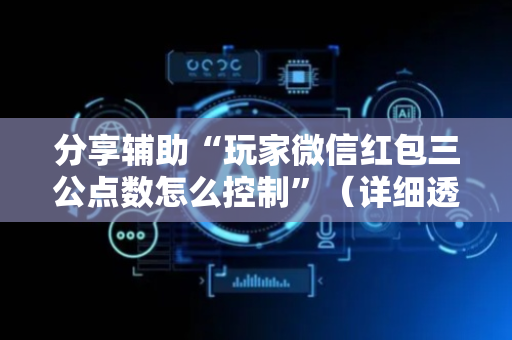 分享辅助“玩家微信红包三公点数怎么控制”（详细透视教程）-哔哩哔哩