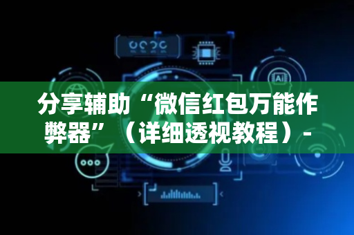 分享辅助“微信红包万能作弊器”（详细透视教程）-哔哩哔哩
