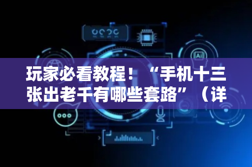 玩家必看教程！“手机十三张出老千有哪些套路”（详细开挂教程）-哔哩哔哩