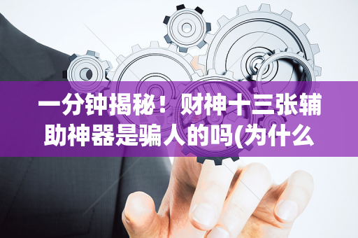 一分钟揭秘！财神十三张辅助神器是骗人的吗(为什么老是输呢)