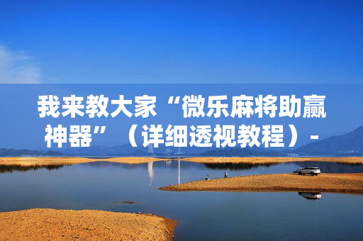 我来教大家“微乐麻将助赢神器”（详细透视教程）-哔哩哔哩