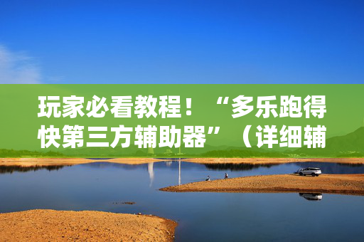 玩家必看教程！“多乐跑得快第三方辅助器”（详细辅助教程）-哔哩哔哩