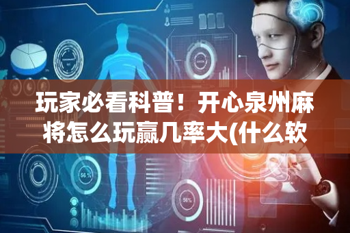 玩家必看科普！开心泉州麻将怎么玩赢几率大(什么软件可以赢)