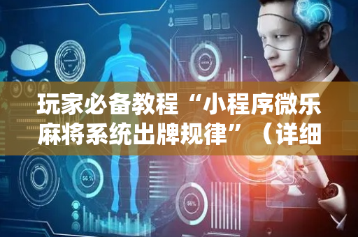 玩家必备教程“小程序微乐麻将系统出牌规律”（详细透视教程）-哔哩哔哩