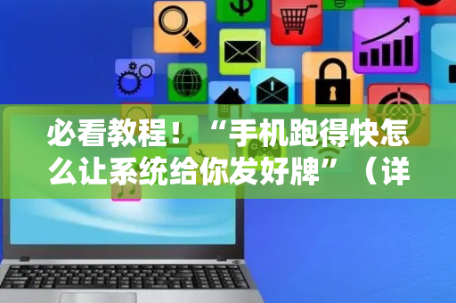 必看教程！“手机跑得快怎么让系统给你发好牌”（详细开挂教程）-哔哩哔哩