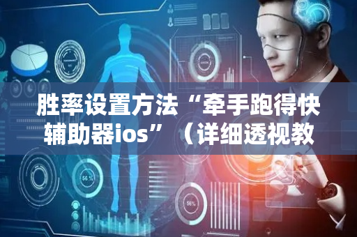 胜率设置方法“牵手跑得快辅助器ios”（详细透视教程）-哔哩哔哩