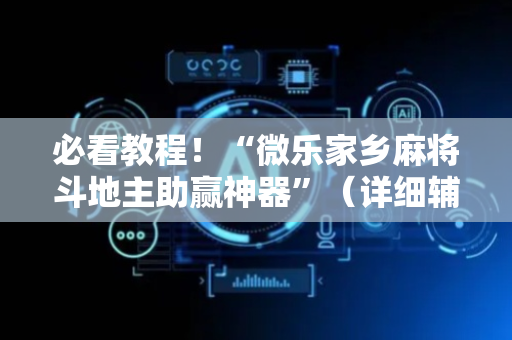 必看教程！“微乐家乡麻将斗地主助赢神器”（详细辅助教程）-哔哩哔哩