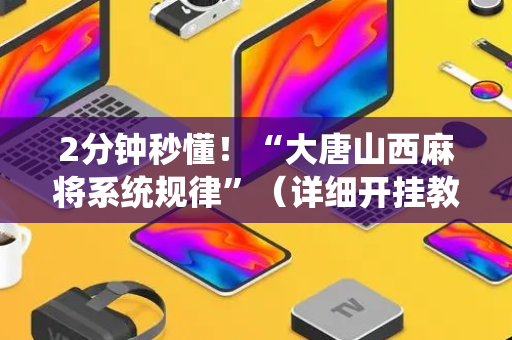2分钟秒懂！“大唐山西麻将系统规律”（详细开挂教程）-哔哩哔哩