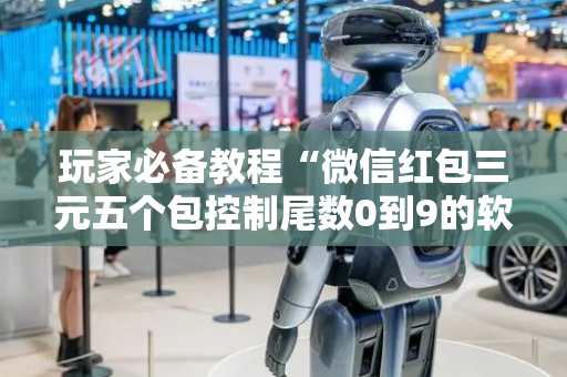 玩家必备教程“微信红包三元五个包控制尾数0到9的软件”（详细透视教程）-哔哩哔哩