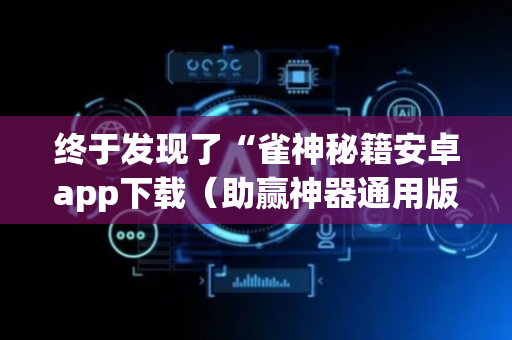 终于发现了“雀神秘籍安卓app下载（助赢神器通用版）