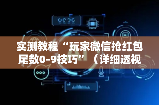 实测教程“玩家微信抢红包尾数0-9技巧”（详细透视教程）-哔哩哔哩