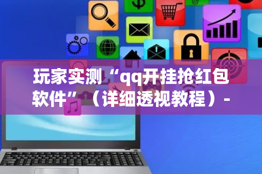 玩家实测“qq开挂抢红包软件”（详细透视教程）-哔哩哔哩